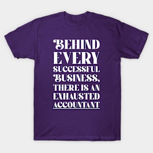 Behind every Accountant successful business, there is an exhausted accountant T-Shirt